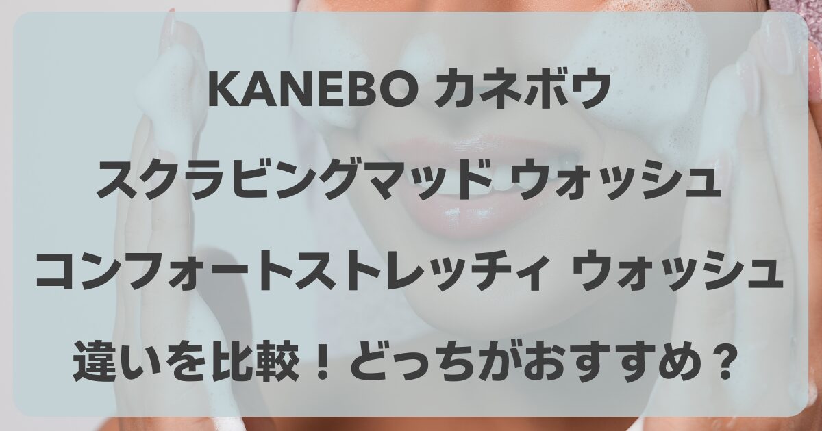 カネボウ スクラビングマッド ウォッシュとコンフォートストレッチィ ウォッシュの違いを比較