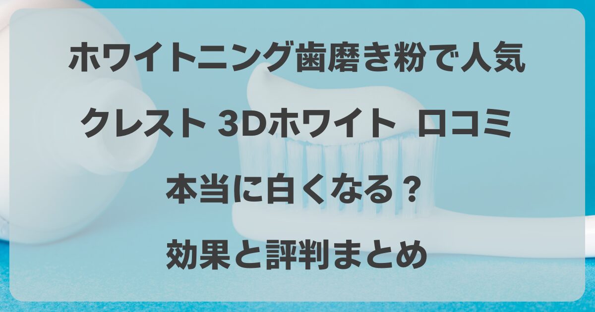 ホワイトニング歯磨き粉で人気の海外製クレスト3Dホワイトの口コミ