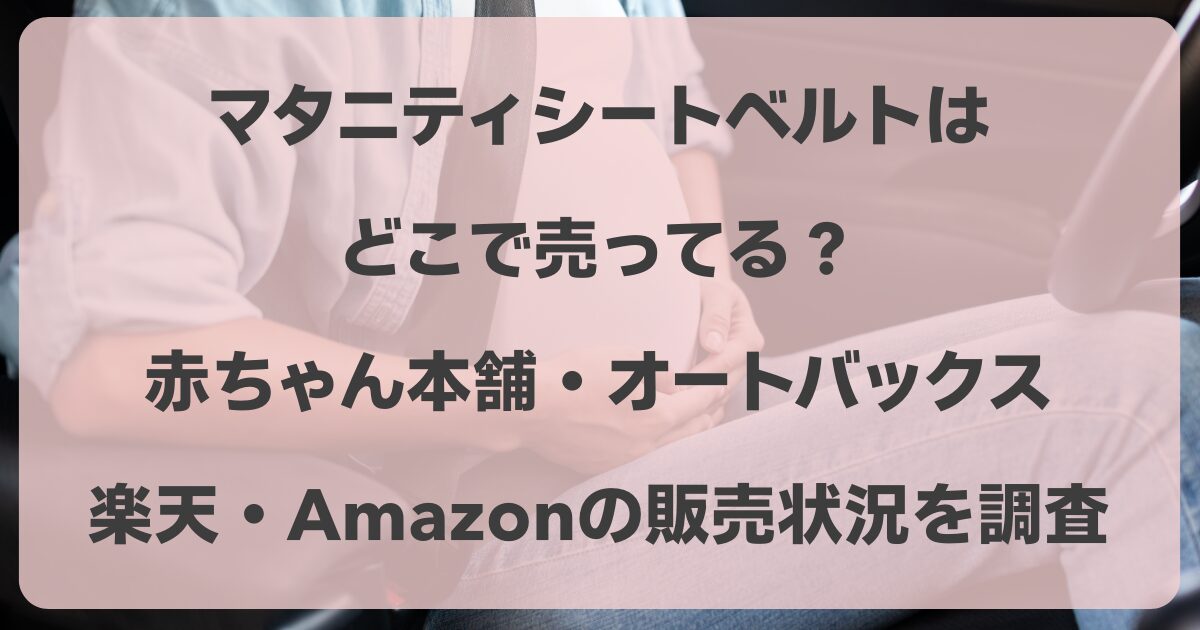 マタニティシートベルトどこに売ってる？赤ちゃん本舗・オートバックス・楽天・Amazon
