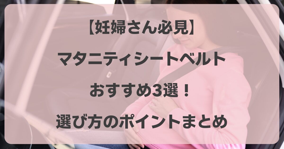 マタニティシートベルトおすすめ3選と選び方