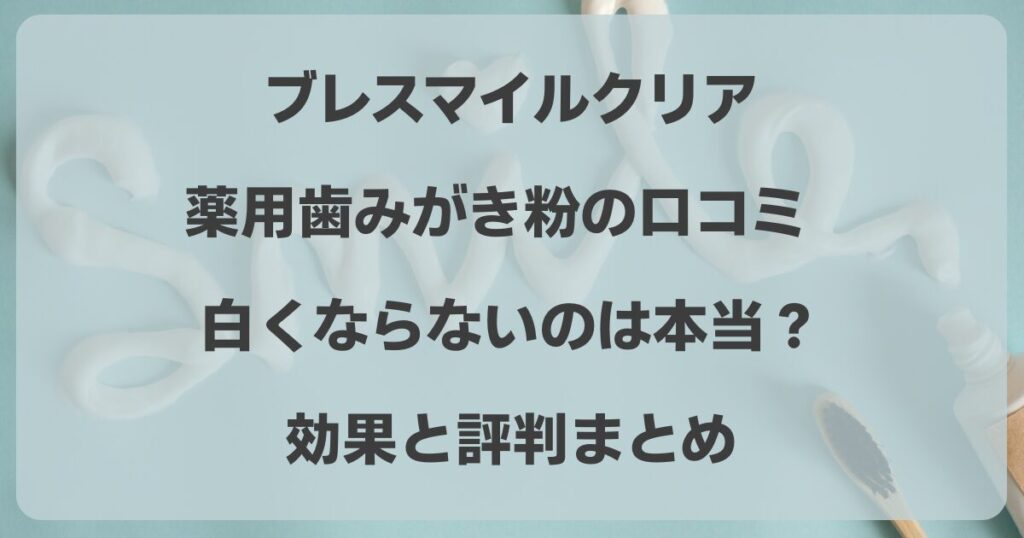 ブレスマイルクリア薬用歯みがき粉の口コミ！白くならないのは本当？