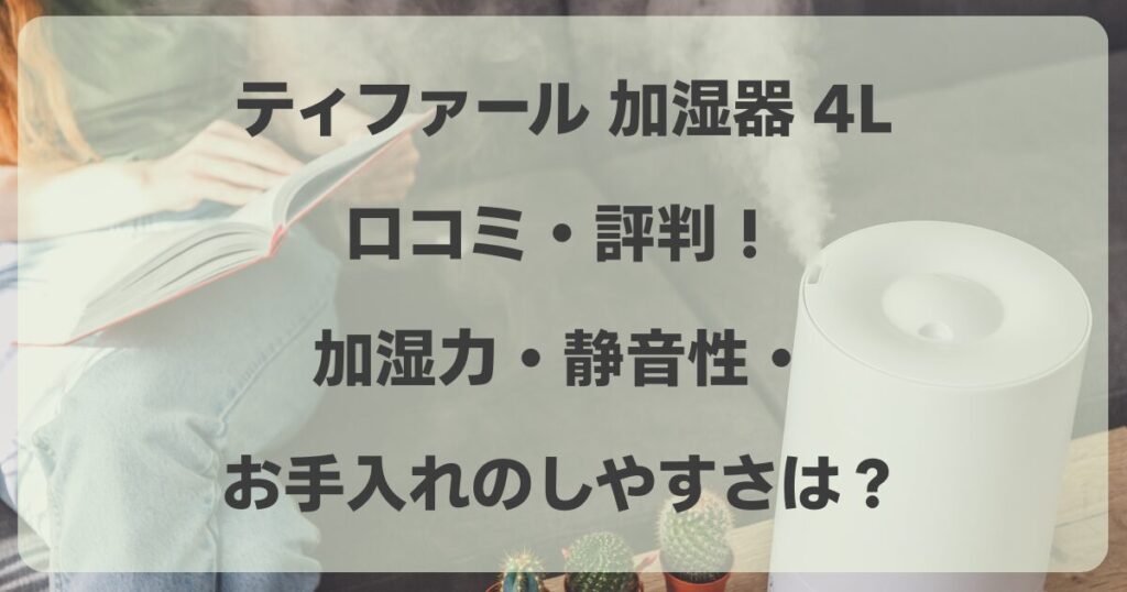 ティファールの加湿器4Lの口コミ・評判！加湿力・静音性・お手入れのしやすさは？