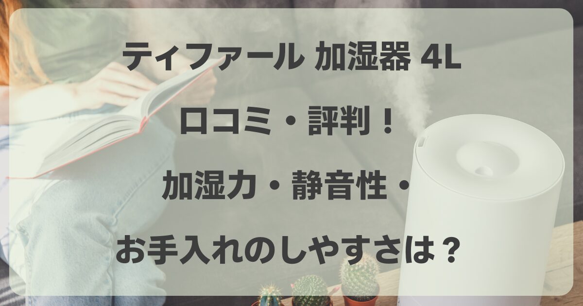 ティファールの加湿器4Lの口コミ・評判！加湿力・静音性・お手入れのしやすさは？