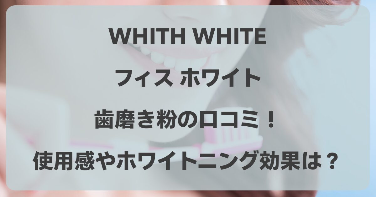 フィスホワイト歯磨き粉の口コミ！使用感やホワイトニング効果は？