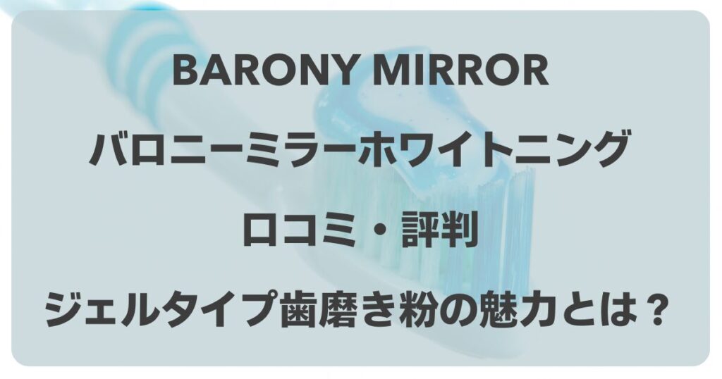 バロニーミラーホワイトニングの口コミ！ジェルタイプ歯磨き粉の魅力とは？