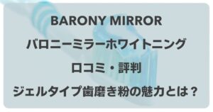 バロニーミラーホワイトニングの口コミ！ジェルタイプ歯磨き粉の魅力とは？