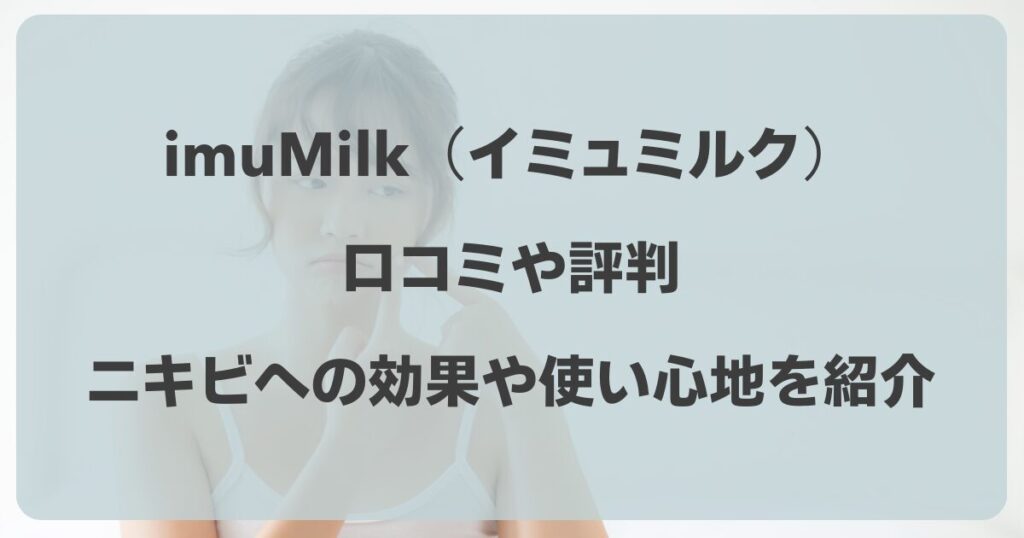 imuMilk（イミュミルク）の口コミ！ニキビへの効果や使い心地をリアルに紹介