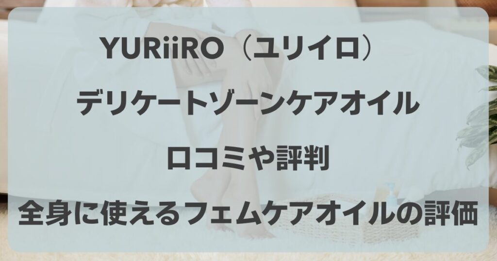 ユリイロオイルの口コミや評判！全身に使えるフェムケアオイルの評価は？